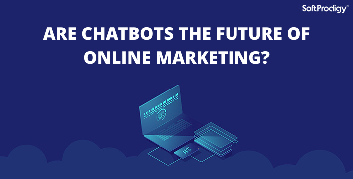 ARE CHATBOTS THE FUTURE OF ONLINE MARKETING_